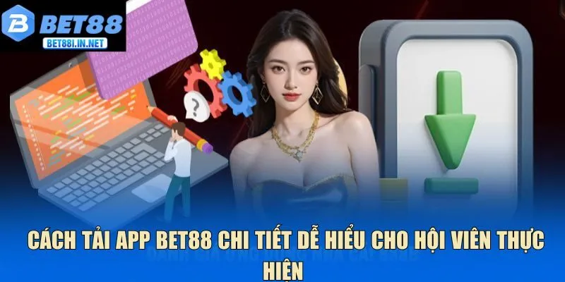 Cách tải app Bet88 chi tiết dễ hiểu cho hội viên thực hiện