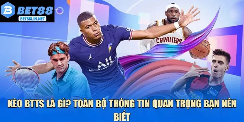 Kèo BTTS là gì? Toàn bộ thông tin quan trọng bạn nên biết 1 Kèo BTTS là gì