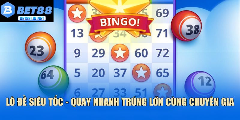 Lô đề siêu tốc - Quay nhanh trúng lớn cùng chuyên gia 1 Lô đề siêu tốc