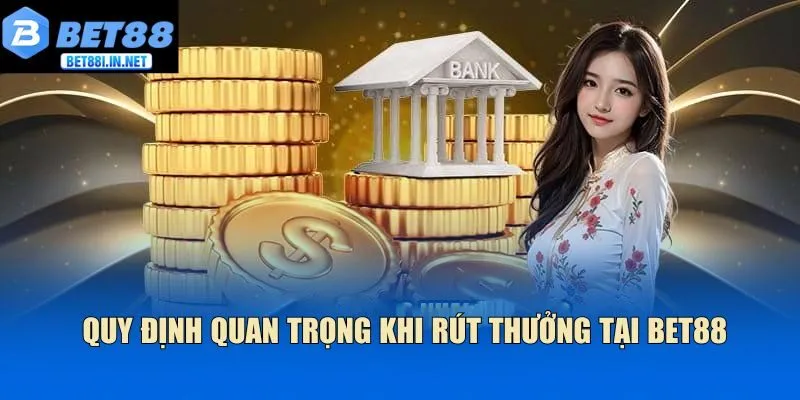 Quy định quan trọng khi rút thưởng tại Bet88
